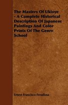 The Masters Of Ukioye - A Complete Historical Description Of Japanese Paintings And Color Prints Of The Genre School