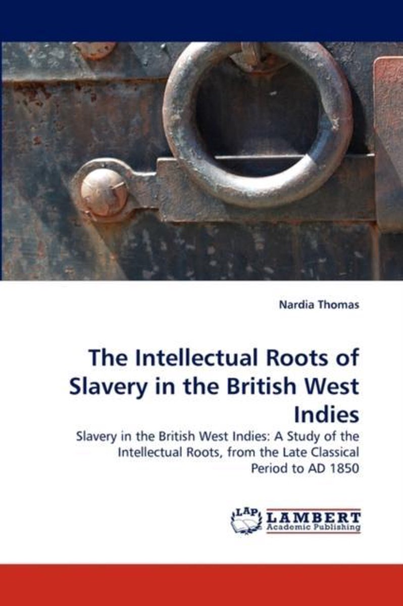 The Intellectual Roots of Slavery in the British West Indies - Nardia Thomas