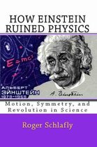 How Einstein Ruined Physics: Motion, Symmetry, and Revolution in Science