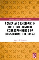 Routledge Monographs in Classical Studies- Power and Rhetoric in the Ecclesiastical Correspondence of Constantine the Great