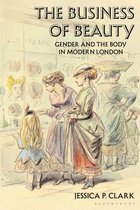 The Business of Beauty Gender and the Body in Modern London