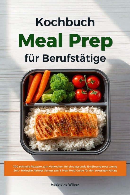 Meal Prep Kochbuch für Berufstätige: 700 schnelle Rezepte  ... - cover