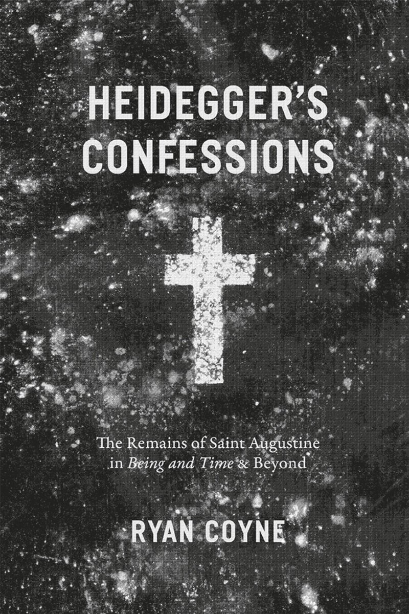Heidegger's Confessions - The Remains of Saint Augustine in "Being and Time" and Beyond