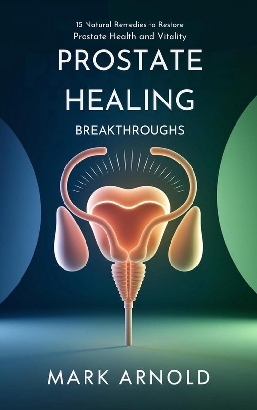 Prostate Healing Breakthroughs: 15 Natural Remedies to Resto ... - cover