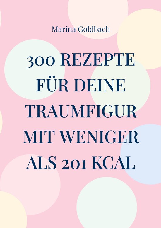 300 Rezepte für deine Traumfigur mit weniger als 201 kcal - cover