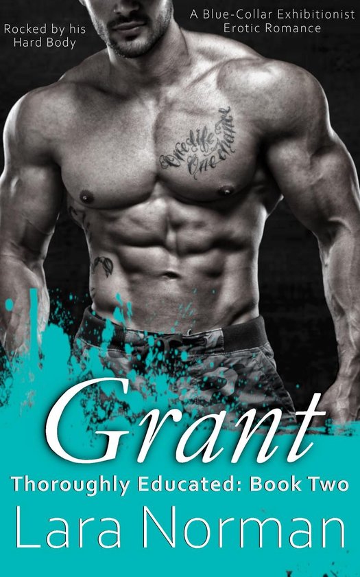 Thoroughly Educated 2 - Grant: Rocked By His Hard Body; A Blue-Collar Exhibitionist Erotic Romance