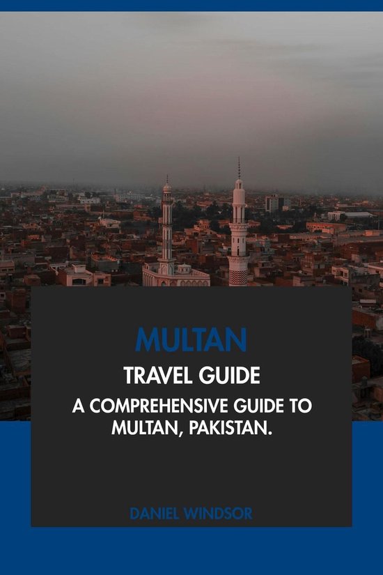 Multan Travel Guide: A Comprehensive Guide to Multan, Pakistan