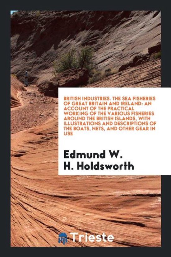 Boek: British Industries. The Sea Fisheries of Great Britain and Ireland door Edmund W. H. Holdsworth.