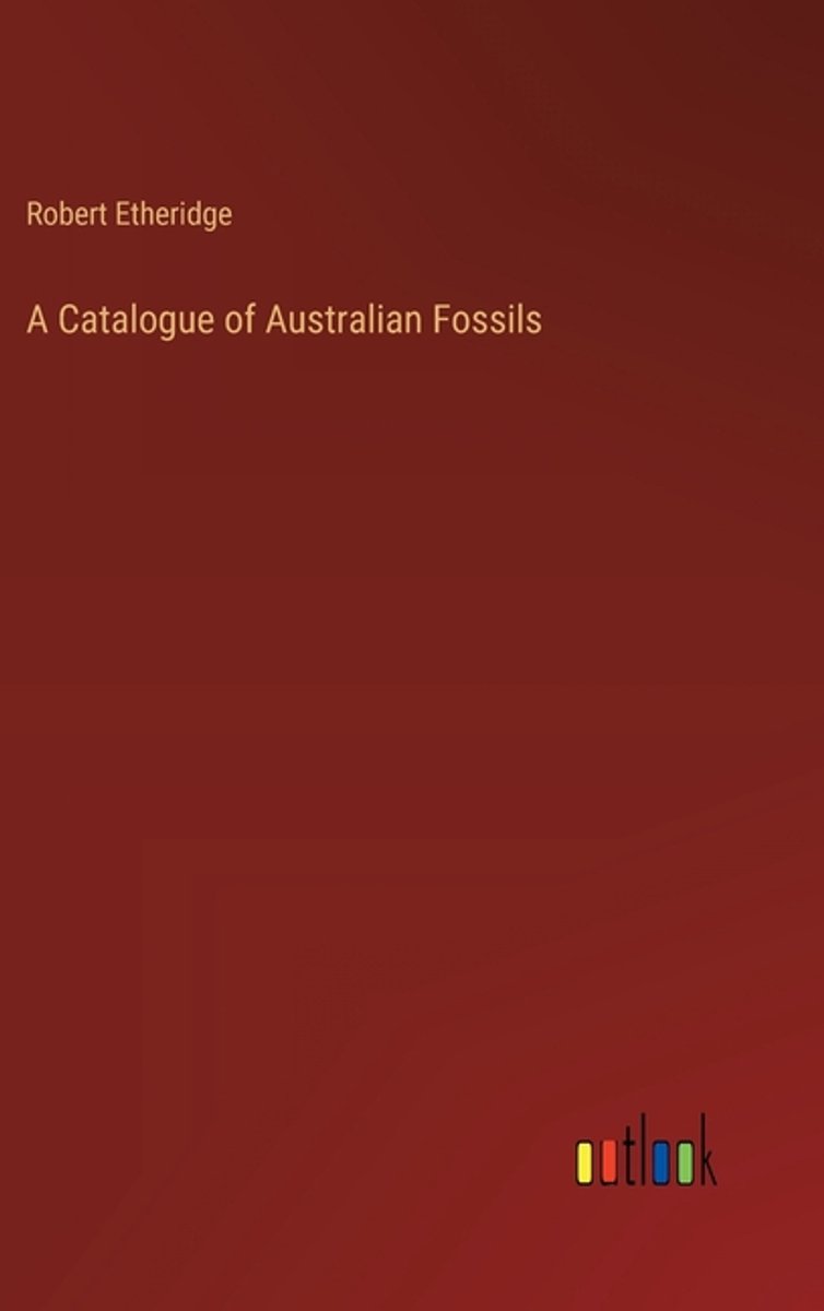 A Catalogue Of Australian Fossils van Robert Etheridge