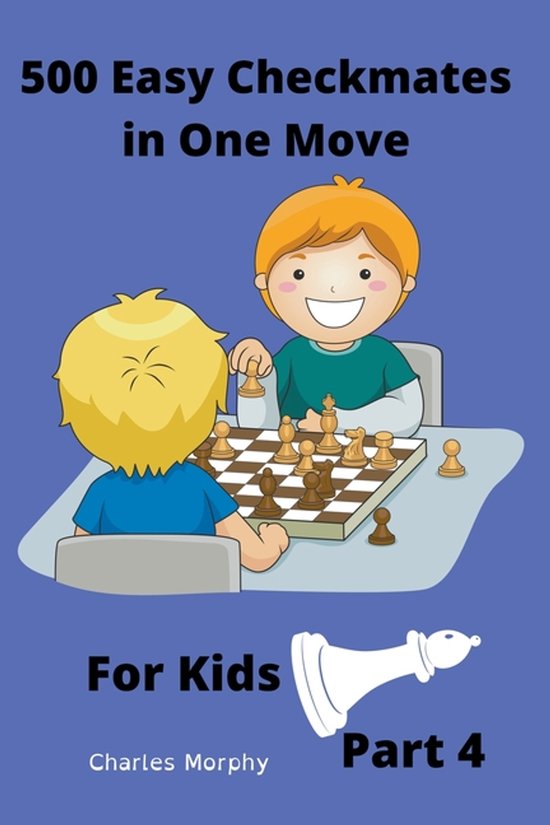 Chess Puzzles for Kids- 500 Easy Checkmates in One Move for Kids, Part 4