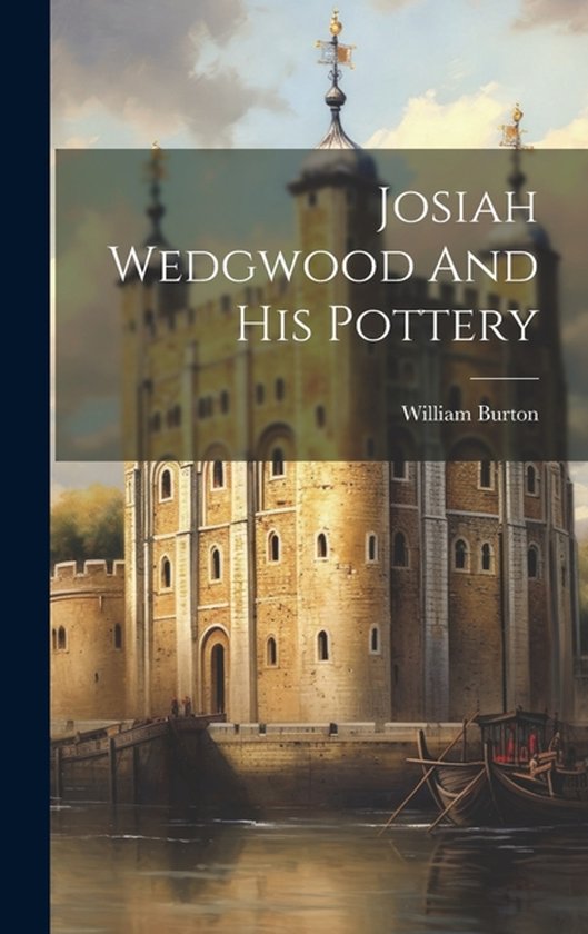 Josiah Wedgwood And His Pottery - cover