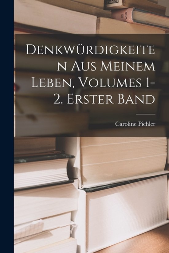 Denkwürdigkeiten Aus Meinem Leben, Volumes 1-2. Erster Band