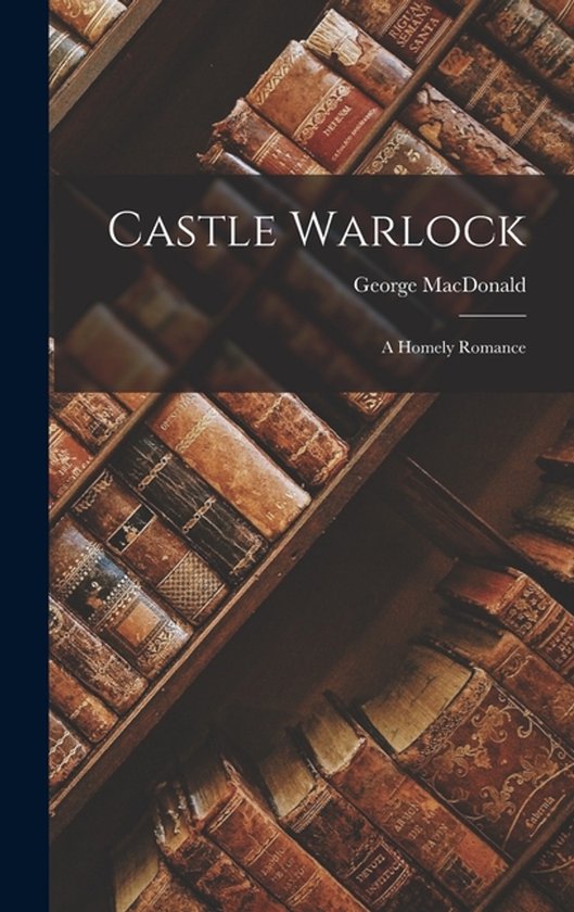 Couverture du livre "Castle Warlock" par George MacDonald, avec le texte "A Homely Romance".