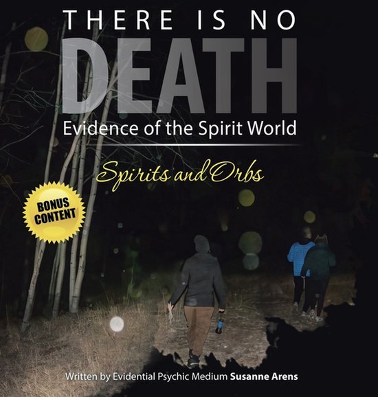 Boekomslag met de tekst 'THERE IS NO DEATH Evidence of the Spirit World Spirits and Orbs' geschreven door Susanne Arens. Een bosrand bij nacht met drie mensen die een pad oplopen.