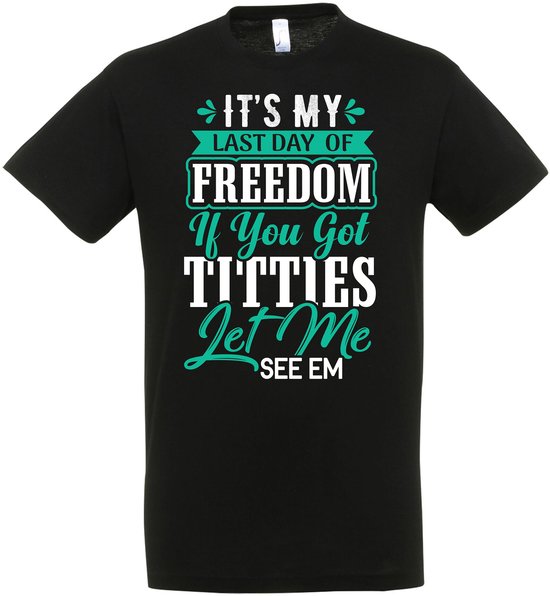 Its My Last Day Of Freedom, If You Got Titties Let Me See Em T-shirt - Vrijgezellen Feest - Vrijgezellen T-shirt - Bachelor Party - Vrijgezel - Bier Drinken - Vrijgezellenoutfit - Cadeau Man - Maat XL