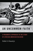 George H. Shriver Lecture Series in Religion in American History Ser. 8 - An Uncommon Faith