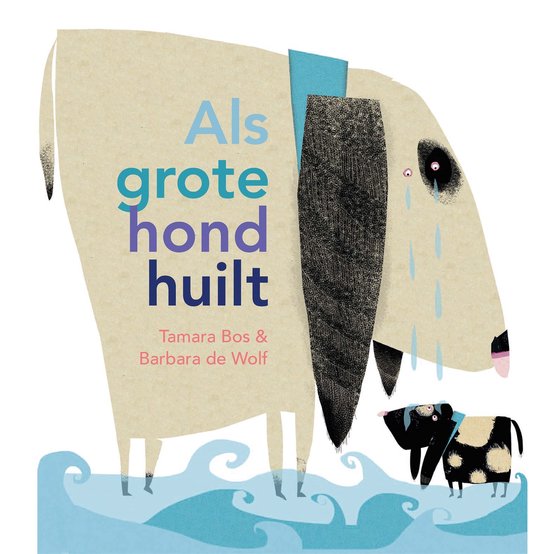 Grote, beige hond met blauwe en grijze accenten, die huilt. Naast de hond staat een kleine, zwart-witte hond. De tekst 'Als grote hond huilt' en de namen Tamara Bos & Barbara de Wolf staan op de afbeelding.