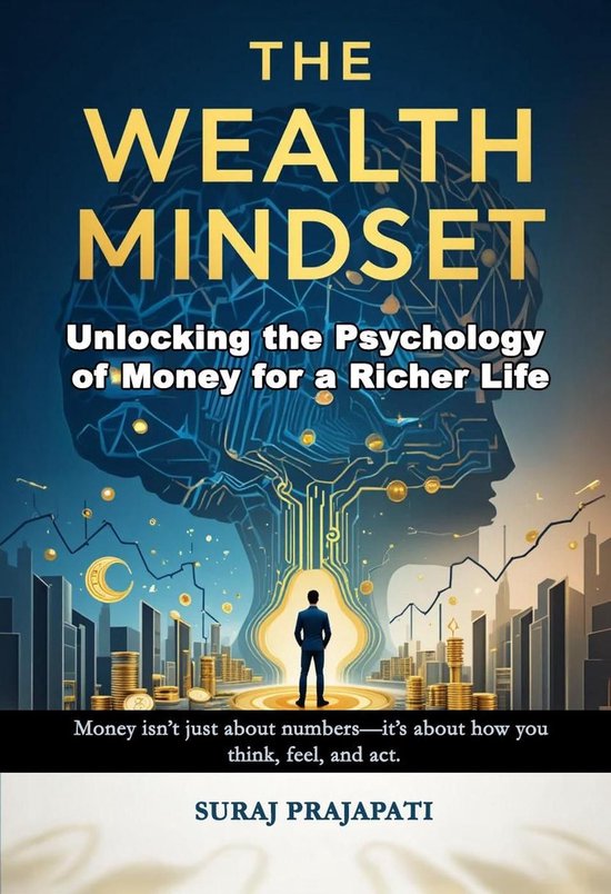 The Wealth Mindset: Unlocking the Psychology of Money for a Richer Life