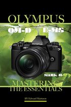 Olympus OM-D E-M5 Mark II: Mastering the Essentials