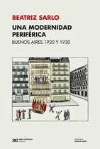 Biblioteca Beatriz Sarlo - Una modernidad periférica: Buenos Aires 1920 y 1930