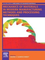 Elsevier Series in Mechanics of Advanced Materials - Mechanics of Materials in Modern Manufacturing Methods and Processing Techniques