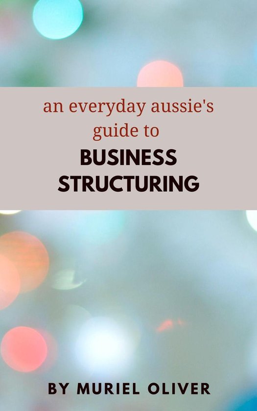 An Everyday Aussie's Guide to Business Structuring - cover