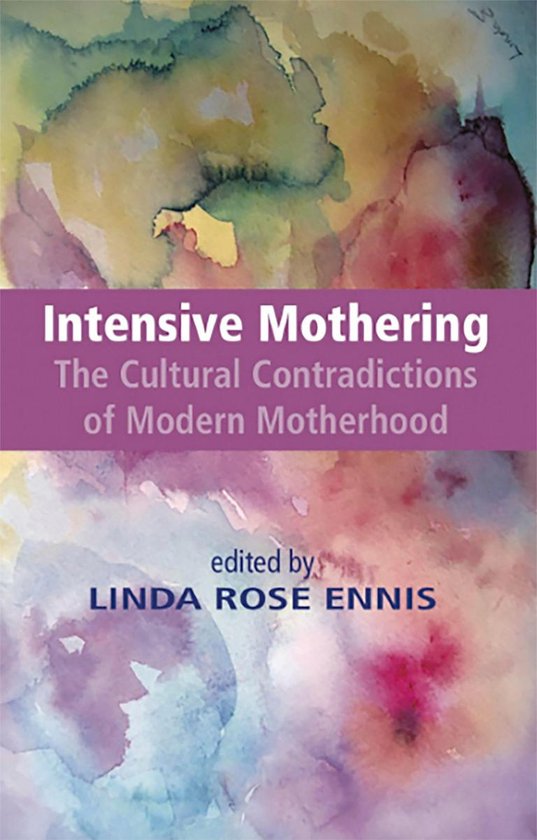 Intensive Mothering: The Cultural Contradictions of Modern M ... - cover