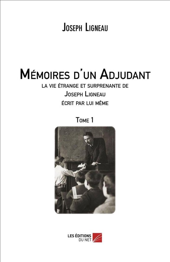 Mémoires d'un Adjudant, la vie étrange et surprenante de Joseph Ligneau écrit par lui même