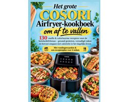 Het grote COSORI Airfryer-kookboek om af te vallen: 130 snelle & caloriearme recepten voor de