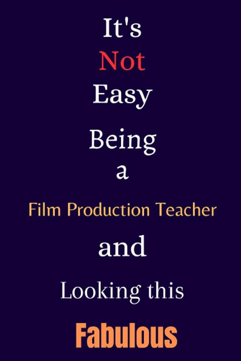 Not Easy Being a Film Production Teacher and Looking This Fabulous: A Gift Notebook for Writing