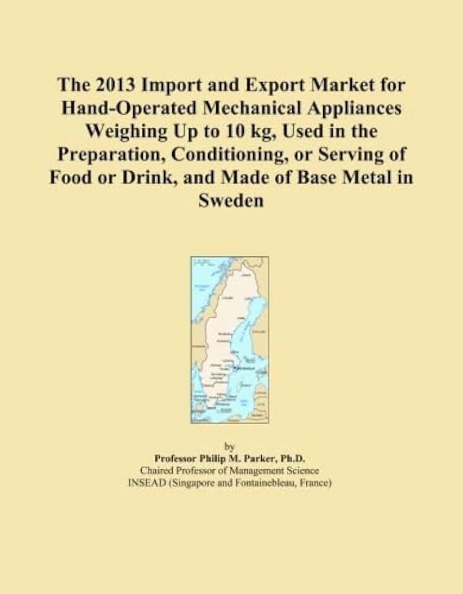 2013 Import and Export Market for Hand-Operated Mechanical Appliances Weighing Up to 10 kg, Used in the Preparation, Conditioning, or Serving of Food or Drink, and Made of Base Metal in Sweden