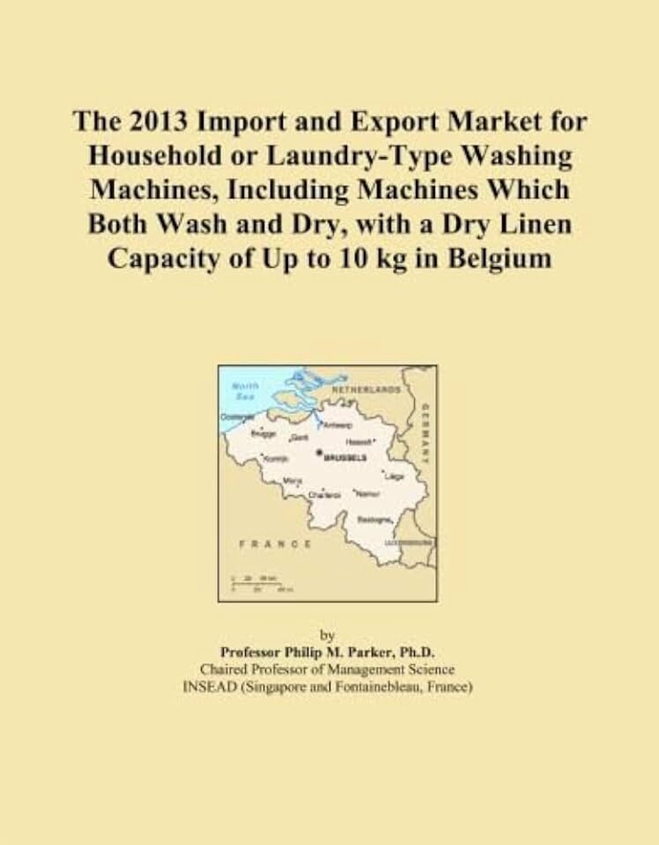 2013 Import and Export Market for Household or Laundry-Type Washing Machines, Including Machines Which Both Wash and Dry, with a Dry Linen Capacity of Up to 10 kg in Belgium