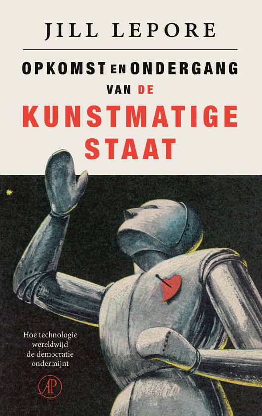 Boekomslag: Jill Lepore, 'Opkomst en ondergang van de Kunstmatige Staat', met een zilveren robot met een rood hart.