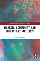 Routledge Frontiers of Political Economy - Markets, Community and Just Infrastructures