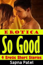 Erotica: So Good: 4 Erotic Short Stories