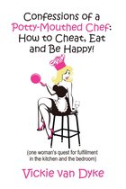 Confessions of a Potty-Mouthed Chef: How to Cheat, Eat and Be Happy!