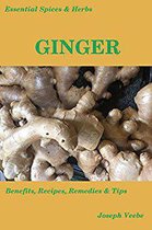 Essential Spices and Herbs 2 -  Essential Spices and Herbs: Ginger - Health Benefits, and Recipes