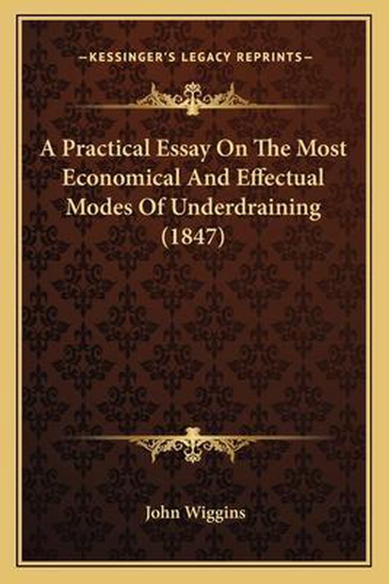 A Practical Essay On The Most Economical And Effectual Modes Of Underdraining (1847) van John Wiggins