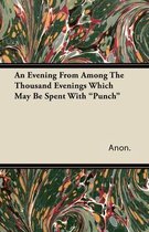 An Evening From Among The Thousand Evenings Which May Be Spent With Punch