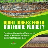 What Makes Earth Our Home Planet? Formation and Composition of Rocks and Soil Geology for Kids 4th Grade Science Children's Earth Sciences Books