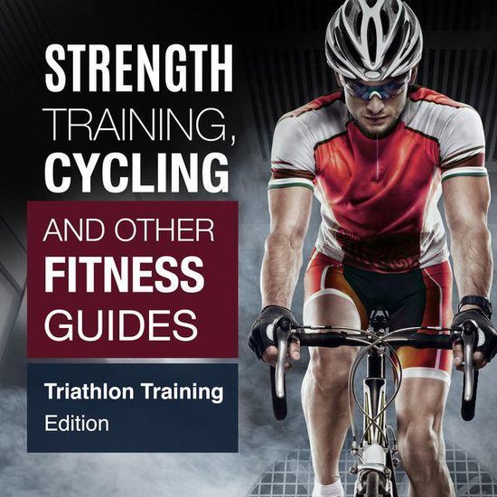 Strength Training, Cycling And Other Fitness Guides: Triathl ... - cover