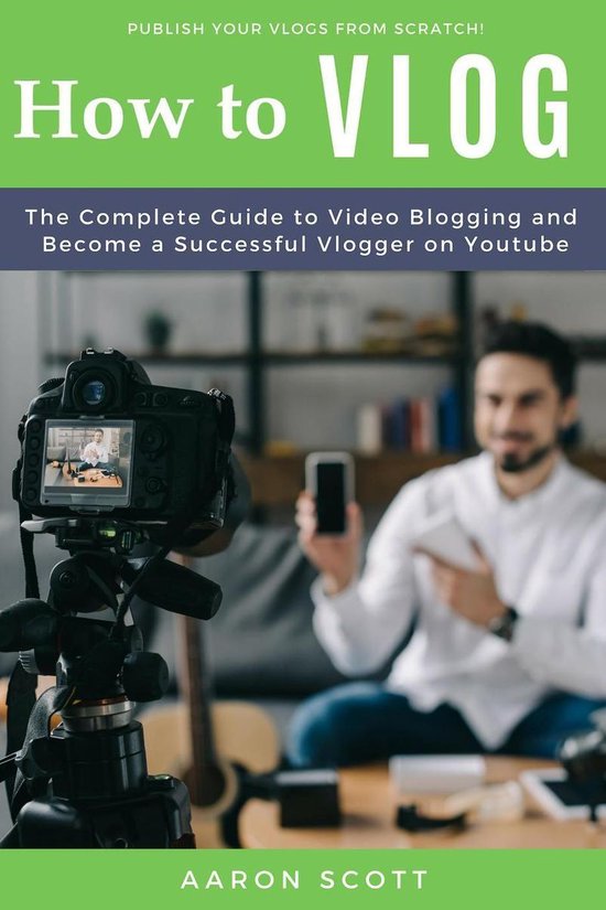 Vlog: The Complete Guide to Video Blogging and Become a Successful Vlogger on Youtube