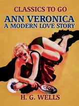 Classics To Go - Ann Veronica: A Modern Love Story