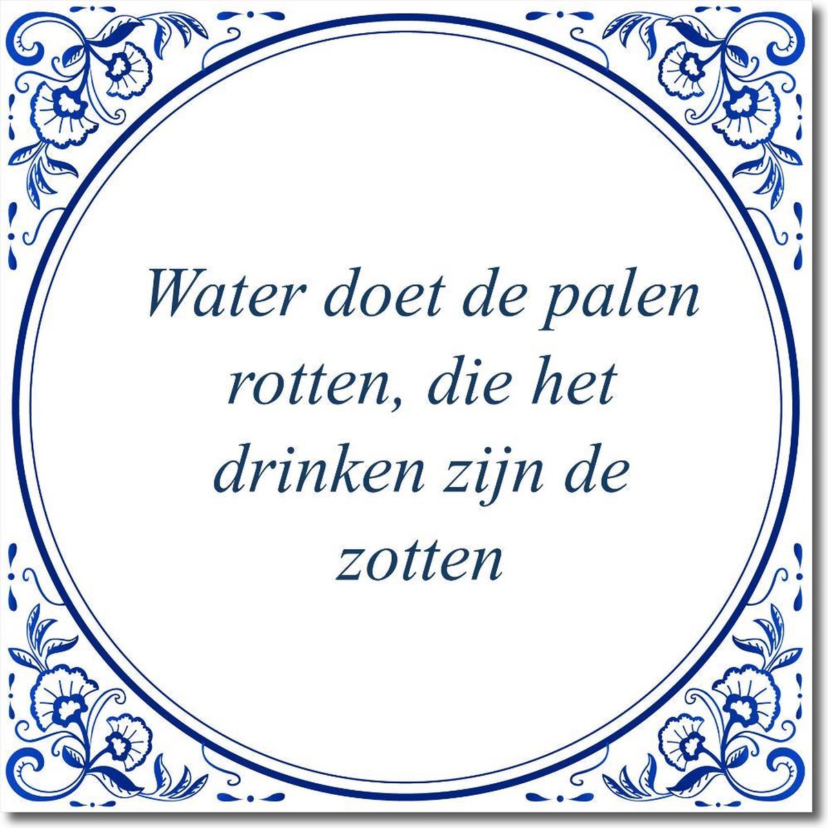 Tegeltje met hangertje - Water doet de palen rotten, die het drinken zijn de zotten