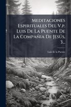 Meditaciones Espirituales Del V.p. Luis De La Puente De La Compañia De Jesðs, 3...