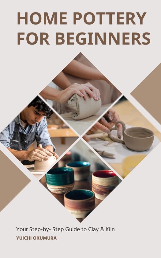 Home Pottery for Beginners: Your Step-by- Step Guide to Clay & Kiln ...