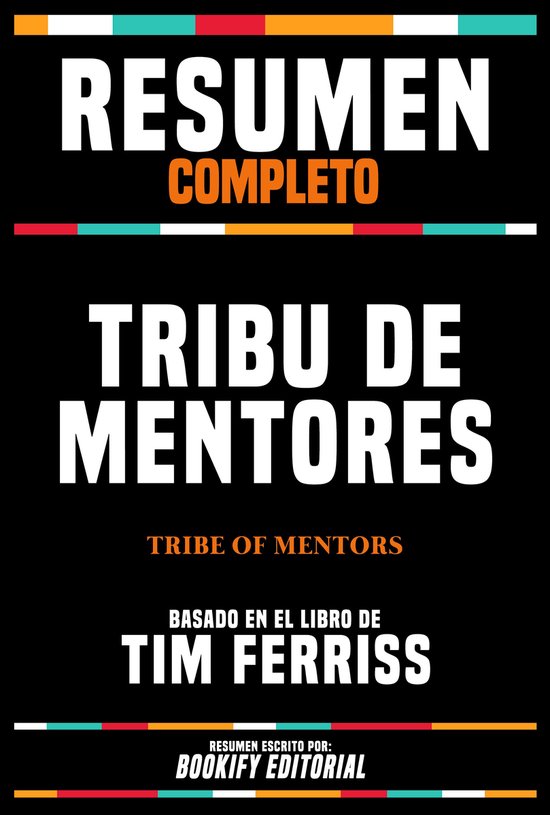 Resumen Completo - Tribu De Mentores (Tribe Of Mentors) - Basado En El Libro De Tim Ferriss
