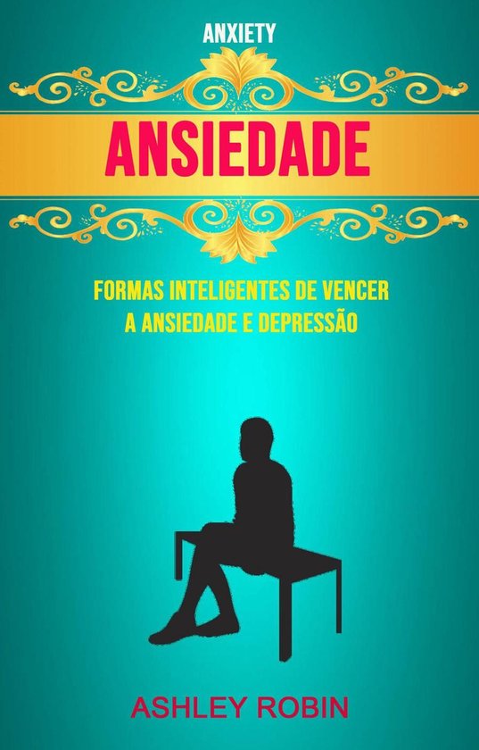 Ansiedade - Formas Inteligentes De Vencer A Ansiedade E Depr ... - cover