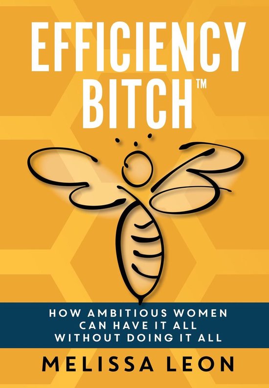 Efficiency Bitch: How Ambitious Women Can Have It All Withou ... - cover