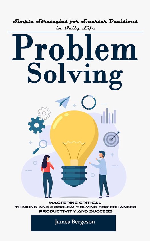 Problem Solving: Simple Strategies for Smarter Decisions in  ... - cover